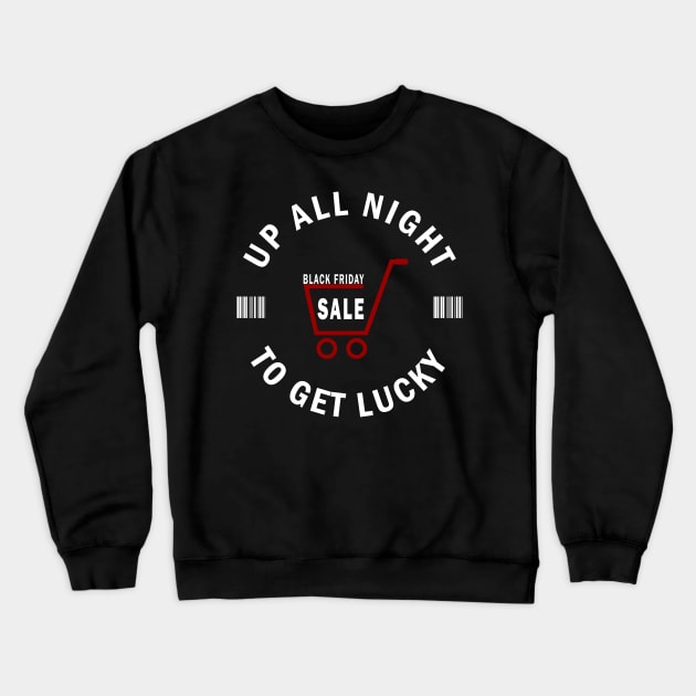 Up All Night To Get Lucky - Black Friday Shopaholic Shopping Team Crewneck Sweatshirt by CMDesign